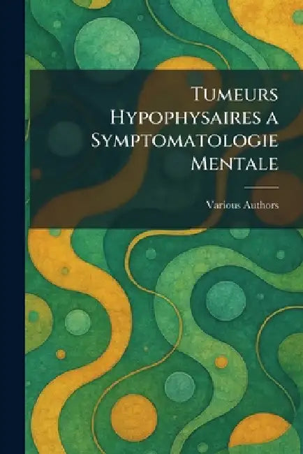 Tumeurs Hypophysaires a Symptomatologie Mentale by Various