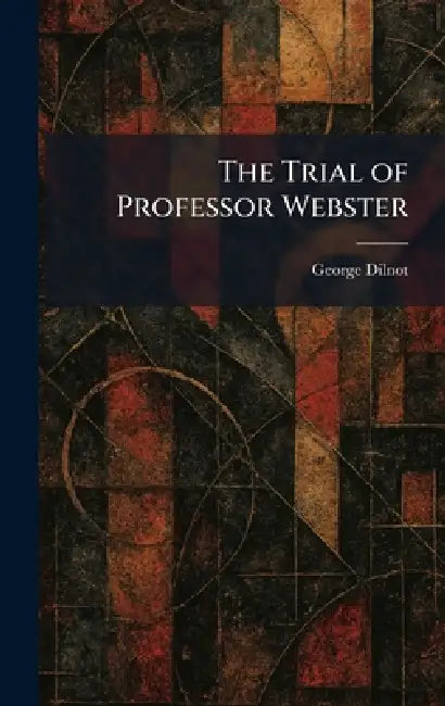 The Trial of Professor Webster by George Dilnot
