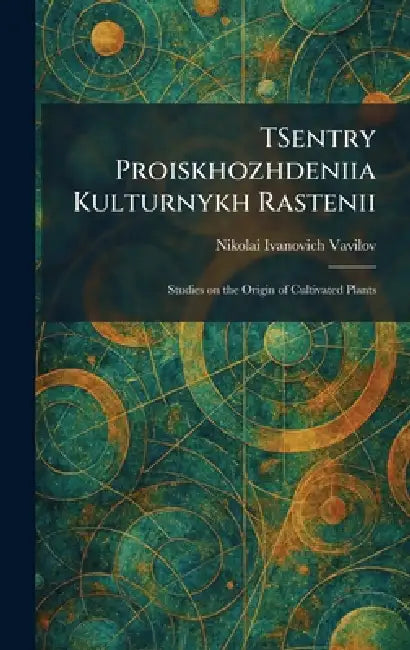 TSentry Proiskhozhdeniia Kulturnykh Rastenii: Studies on the Origin of Cultivated Plants by Nikolai Ivanovich Vavilov