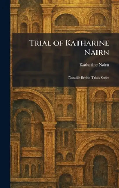 Trial of Katharine Nairn: Notable British Trials Series by Katherine Nairn