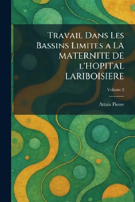 Travail Dans Les Bassins Limites a LA MATERNITE DE l'HOPITAL LARIBOISIERE by Attaix Pierre
