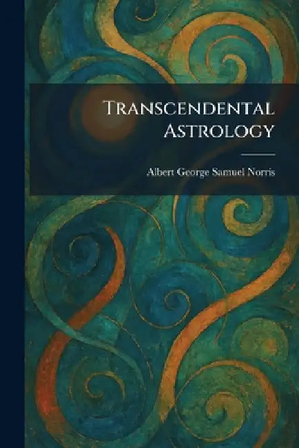 Transcendental Astrology by Albert George Samuel Norris