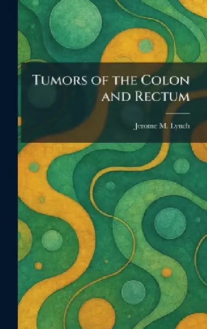 Tumors of the Colon and Rectum by Jerome M. Lynch