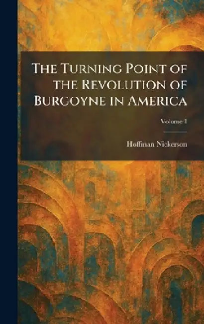 The Turning Point of the Revolution of Burgoyne in America by Hoffman Nickerson