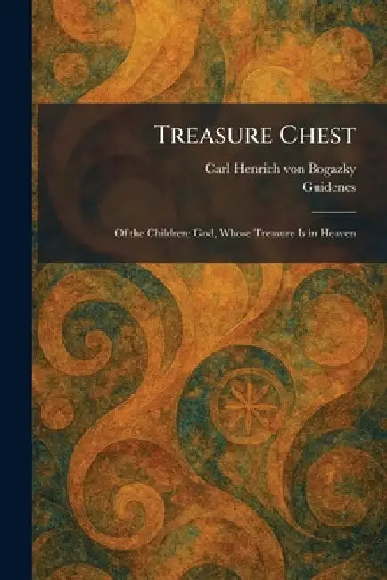 Treasure Chest: Of the Children: God, Whose Treasure Is in Heaven by Carl Henrich Von Bogazky, Guidenes