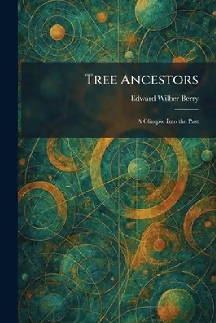 Tree Ancestors: A Glimpse Into the Past by Edward Wilber Berry