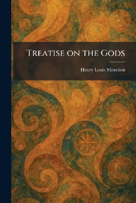 Treatise on the Gods by Henry Louis Mencken