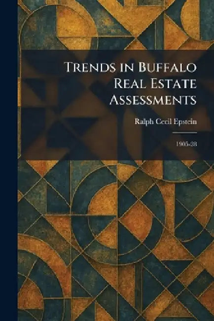 Trends in Buffalo Real Estate Assessments: 1905-28 by Ralph Cecil Epstein