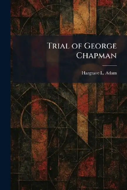 Trial of George Chapman by Hargrave L. Adam