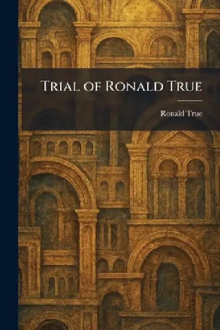 Trial of Ronald True by Ronald True