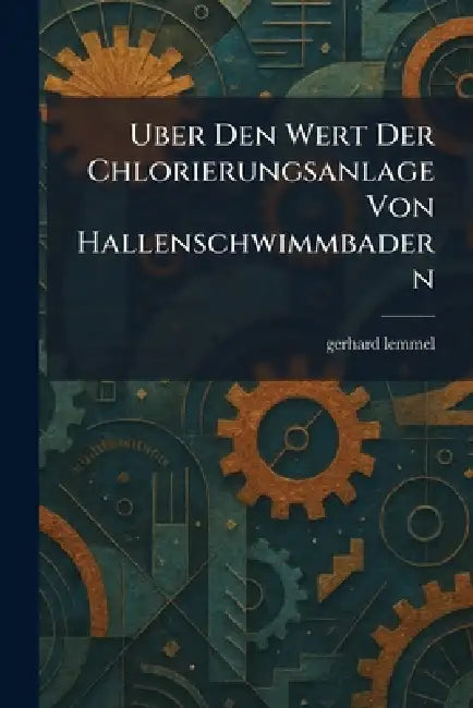 Uber Den Wert Der Chlorierungsanlage Von Hallenschwimmbadern by Gerhard Lemmel