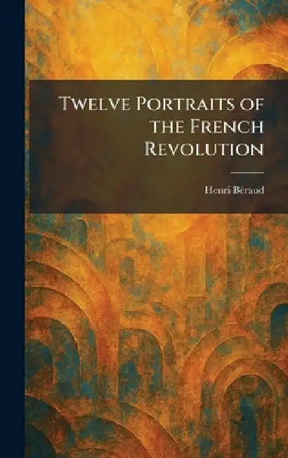 Twelve Portraits of the French Revolution by Henri Bã(c)Raud