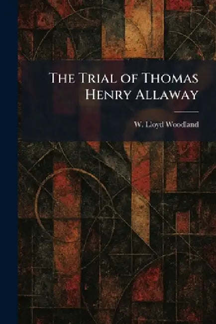 The Trial of Thomas Henry Allaway by W. Lloyd Woodland
