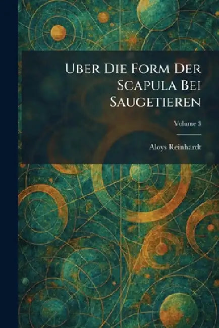 Uber die Form der Scapula bei Saugetieren by Aloys Reinhardt
