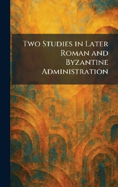 Two Studies in Later Roman and Byzantine Administration by New York the MacMillan Company