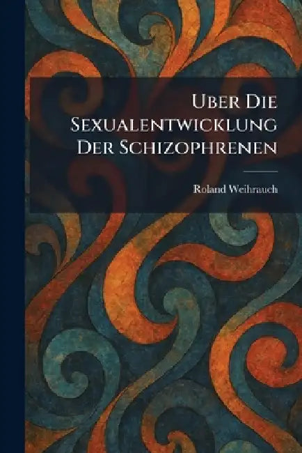 Uber die sexualentwicklung der schizophrenen by Roland Weihrauch