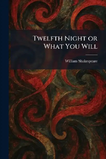 Twelfth Night or What You Will by William Shakespeare