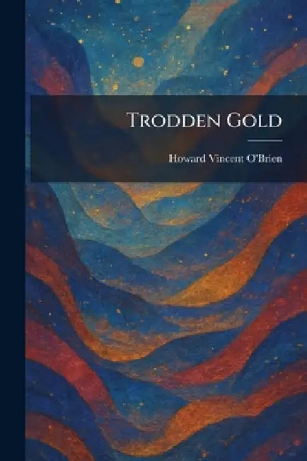 Trodden Gold by Howard Vincent O'Brien