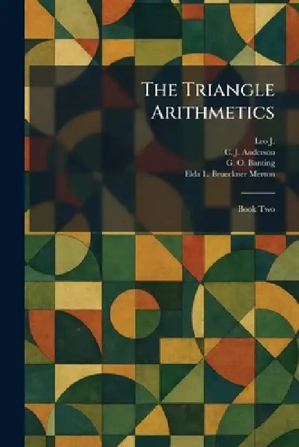 The Triangle Arithmetics: Book Two by Leo J, C. J. Anderson, G. O. Banting