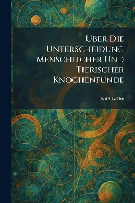 Uber die unterscheidung menschlicher und tierischer knochenfunde by Kurt Gollin