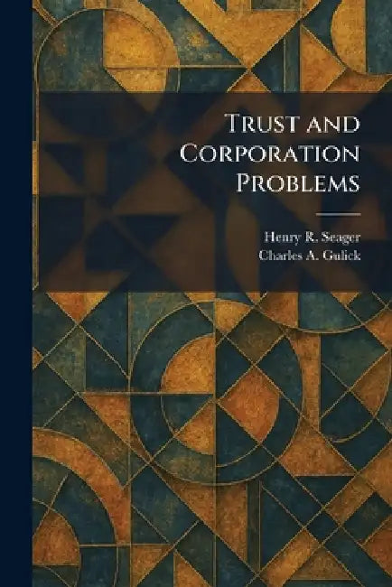 Trust and Corporation Problems by Henry R. Seager, Charles A. Gulick