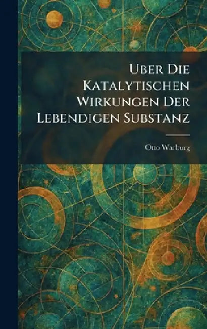 Uber die katalytischen wirkungen der lebendigen substanz by Otto Warburg