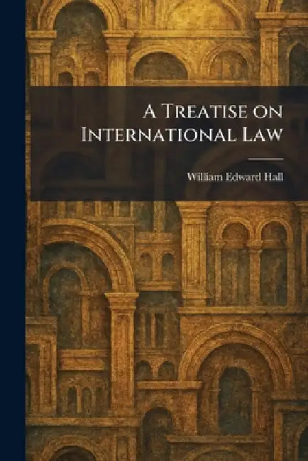 A Treatise on International Law by William Edward Hall
