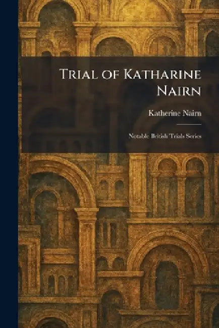 Trial of Katharine Nairn: Notable British Trials Series by Katherine Nairn