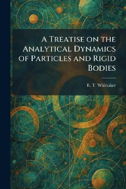 A Treatise on the Analytical Dynamics of Particles and Rigid Bodies by E. T. Whittaker