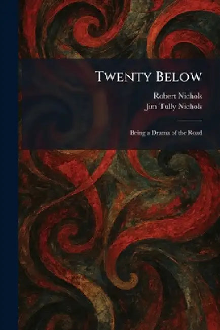 Twenty Below: Being a Drama of the Road by Robert Nichols, Jim Tully Nichols