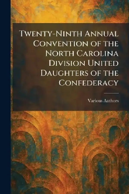 Twenty-Ninth Annual Convention of the North Carolina Division United Daughters of the Confederacy by A D Pate and Company