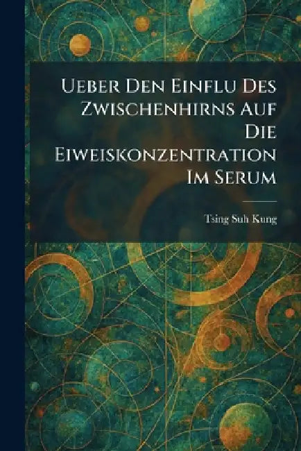 Ueber Den Einflu Des Zwischenhirns Auf Die Eiweiskonzentration Im Serum by Tsing Suh Kung