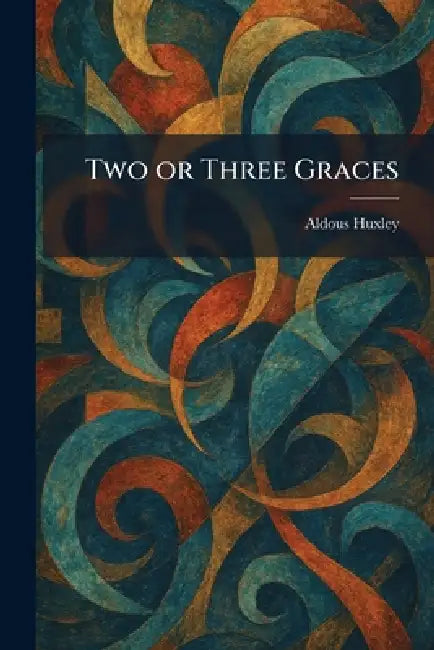 Two or Three Graces by Aldous Huxley
