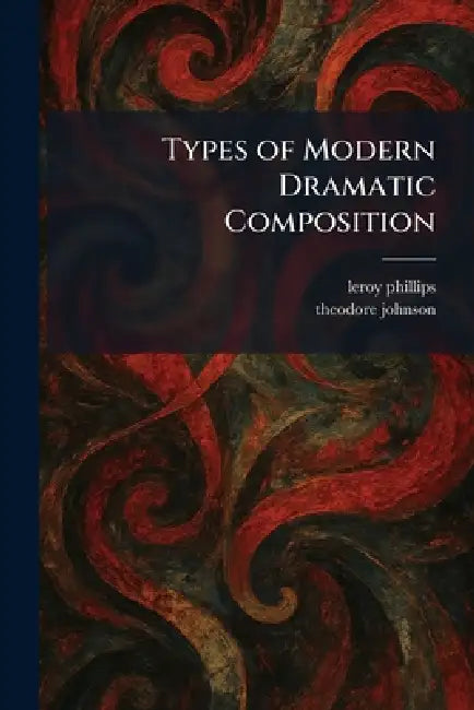 Types of Modern Dramatic Composition by Leroy Phillips, Theodore Johnson