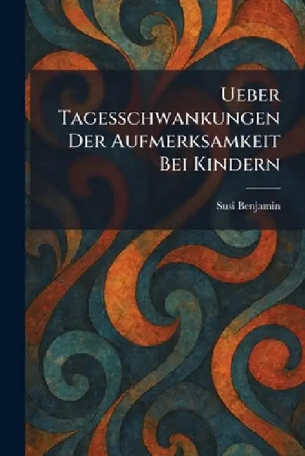 Ueber Tagesschwankungen Der Aufmerksamkeit Bei Kindern by Susi Benjamin
