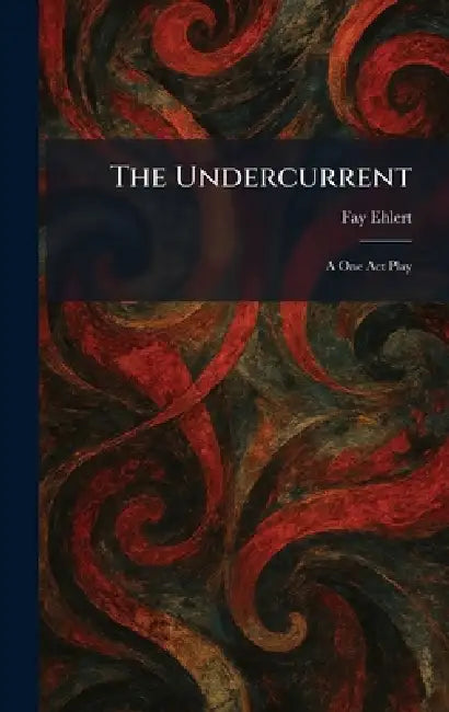 The Undercurrent: A One Act Play by Fay Ehlert
