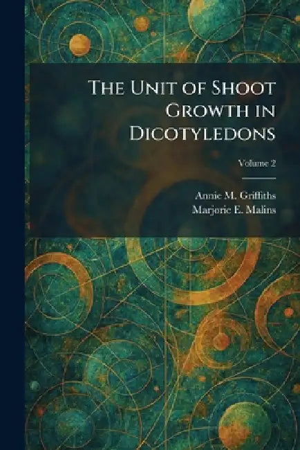 The Unit of Shoot Growth in Dicotyledons by Annie M. Griffiths, Marjorie E. Malins