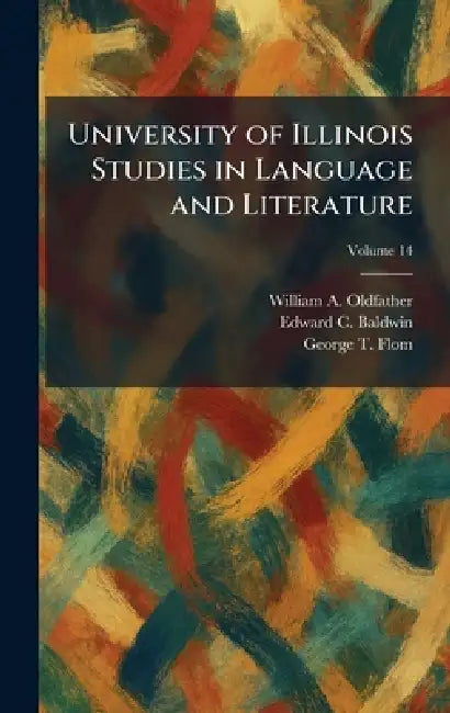 University of Illinois Studies in Language and Literature by William A. Oldfather, Edward C. Baldwin, George Tobias Flom