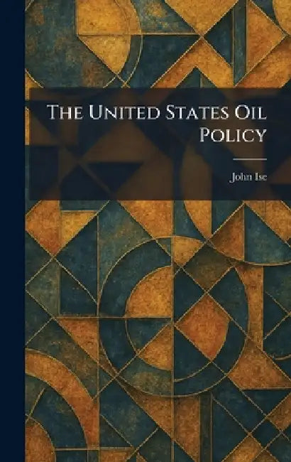 The United States Oil Policy by John Ise