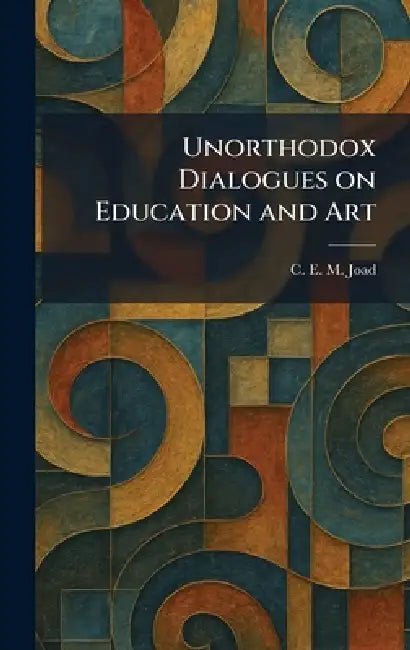Unorthodox Dialogues on Education and Art by C. E. M. Joad
