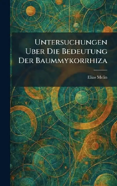 Untersuchungen Uber Die Bedeutung Der Baummykorrhiza by Elias Melin