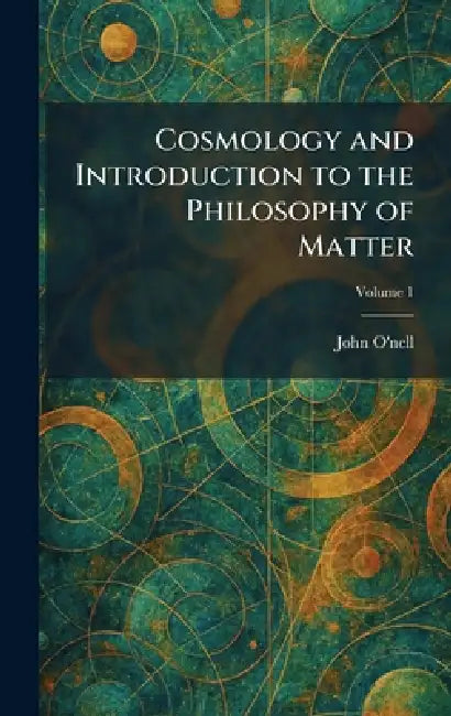 Cosmology and Introduction to the Philosophy of Matter by John O'Nell