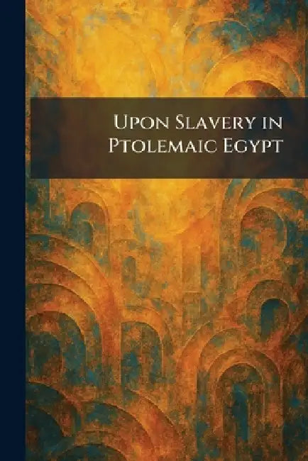 Upon Slavery in Ptolemaic Egypt by New York Columbia University Press
