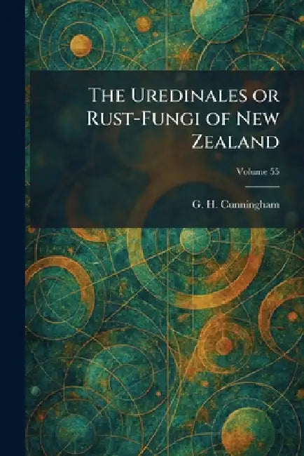 The Uredinales or Rust-Fungi of New Zealand by G. H. Cunningham