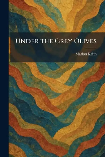 Under the Grey Olives by Marian Keith