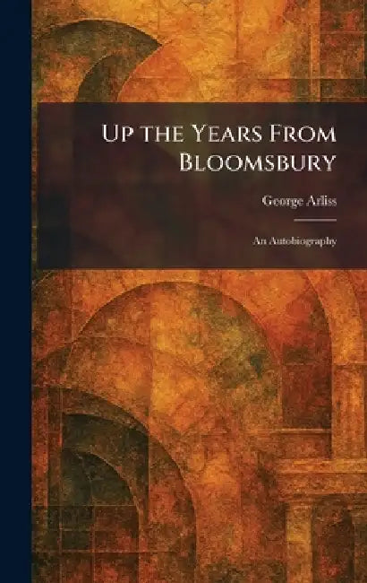 Up the Years From Bloomsbury: An Autobiography by George Arliss