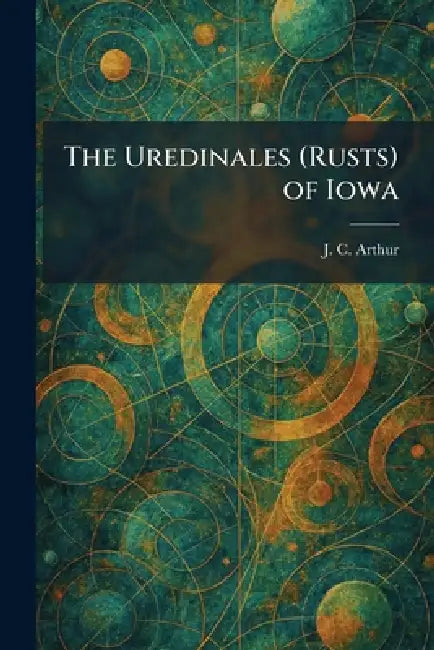 The Uredinales (Rusts) of Iowa by J. C. Arthur