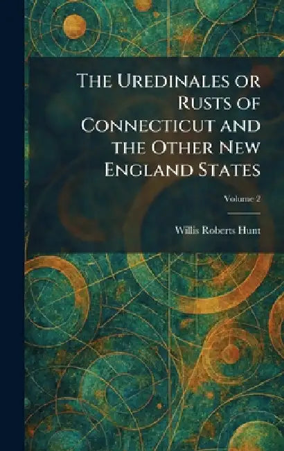 The Uredinales or Rusts of Connecticut and the Other New England States by Willis Roberts Hunt