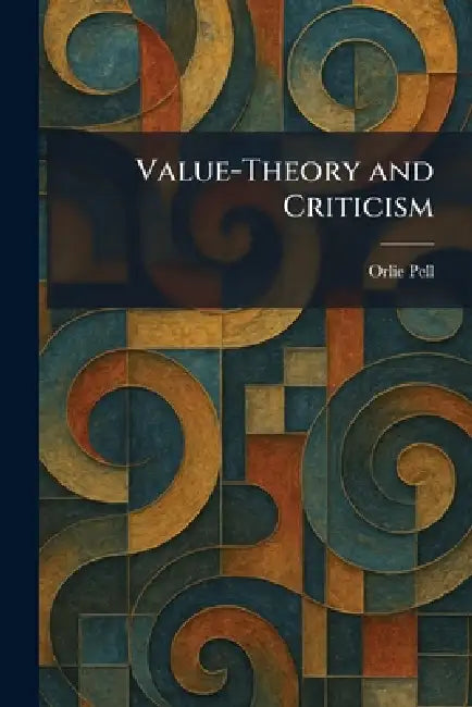 Value-Theory and Criticism by Orlie Pell