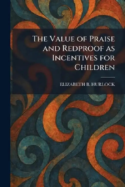 The Value of Praise and Redproof as Incentives for Children by Elizabeth B. Hurlock
